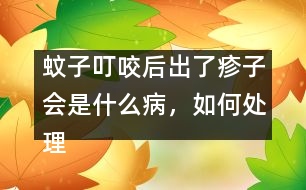 蚊子叮咬后出了疹子會是什么病，如何處理