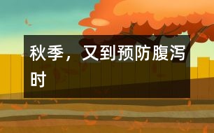 秋季，又到預(yù)防腹瀉時