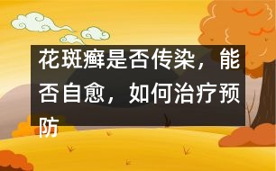 花斑癬是否傳染，能否自愈，如何治療預(yù)防