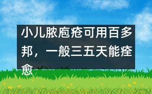小兒膿庖瘡可用百多邦，一般三五天能痊愈