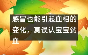 感冒也能引起血相的變化，莫誤認寶寶貧血