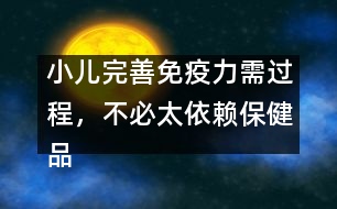 小兒完善免疫力需過程，不必太依賴保健品