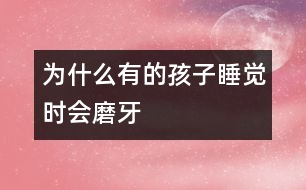 為什么有的孩子睡覺(jué)時(shí)會(huì)磨牙
