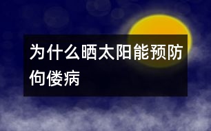 為什么曬太陽能預防佝僂病