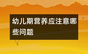 幼兒期營養(yǎng)應注意哪些問題