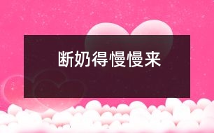 斷奶得慢慢來