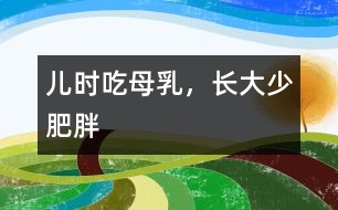 兒時(shí)吃母乳，長(zhǎng)大少肥胖