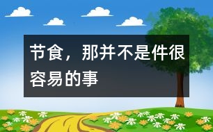 節(jié)食，那并不是件很容易的事