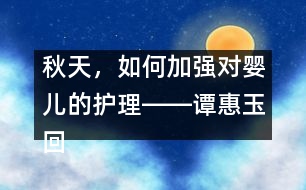 秋天，如何加強(qiáng)對(duì)嬰兒的護(hù)理――譚惠玉回答