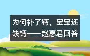 為何補(bǔ)了鈣，寶寶還缺鈣――趙惠君回答