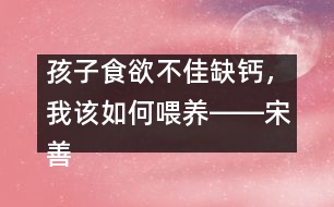 孩子食欲不佳缺鈣，我該如何喂養(yǎng)――宋善路回答