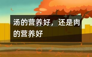 湯的營養(yǎng)好，還是肉的營養(yǎng)好