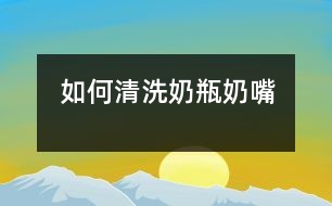 如何清洗奶瓶、奶嘴