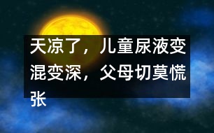 天涼了，兒童尿液變混變深，父母切莫慌張