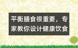 平衡膳食很重要，專家教你設(shè)計健康飲食