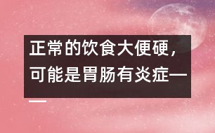 正常的飲食大便硬，可能是胃腸有炎癥――康宏回答