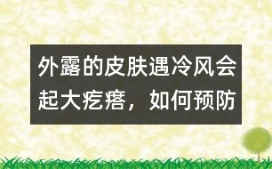 外露的皮膚遇冷風(fēng)會(huì)起大疙瘩，如何預(yù)防