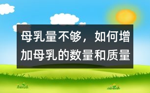 母乳量不夠，如何增加母乳的數(shù)量和質(zhì)量