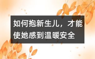 如何抱新生兒，才能使她感到溫暖、安全