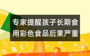 專家提醒：孩子長期食用彩色食品后果嚴重