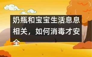 奶瓶和寶寶生活息息相關(guān)，如何消毒才安全