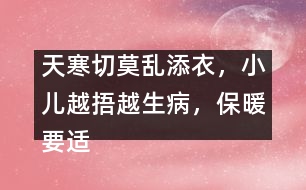 天寒切莫亂添衣，小兒越捂越生病，保暖要適度