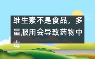 維生素不是食品，多量服用會(huì)導(dǎo)致藥物中毒
