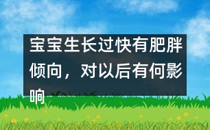 寶寶生長過快有肥胖傾向，對以后有何影響