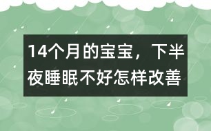 14個(gè)月的寶寶，下半夜睡眠不好怎樣改善