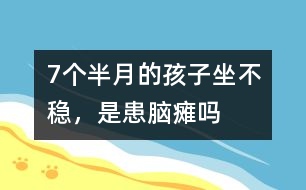 7個(gè)半月的孩子坐不穩(wěn)，是患腦癱嗎