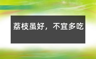 荔枝雖好，不宜多吃
