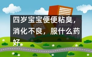 四歲寶寶便便粘臭，消化不良，服什么藥好