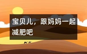 寶貝兒，跟媽媽一起減肥吧