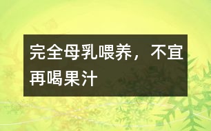 完全母乳喂養(yǎng)，不宜再喝果汁