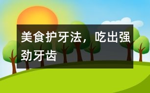 美食護牙法，吃出強勁牙齒