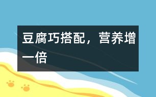 豆腐巧搭配，營(yíng)養(yǎng)增一倍