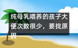 純母乳喂養(yǎng)的孩子大便次數(shù)很少，要找原因