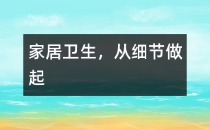 家居衛(wèi)生，從“細(xì)節(jié)”做起