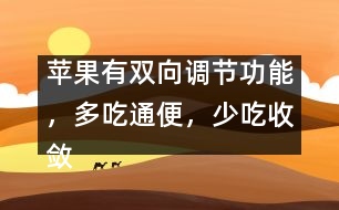 蘋果有雙向調(diào)節(jié)功能，多吃通便，少吃收斂