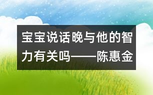 寶寶說話晚與他的智力有關嗎――陳惠金回答