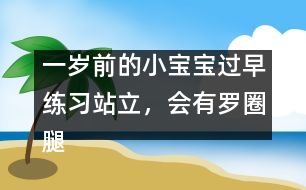 一歲前的小寶寶過早練習(xí)站立，會有羅圈腿