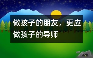 做孩子的朋友，更應(yīng)做孩子的導(dǎo)師