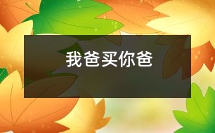我爸買(mǎi)你爸