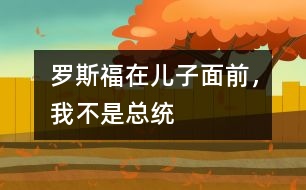 羅斯福：在兒子面前，我不是總統(tǒng)