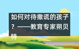 如何對待撒謊的孩子？――教育專家朔貝特答記者問