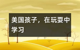 美國孩子，在玩耍中學(xué)習(xí)