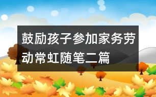鼓勵(lì)孩子參加家務(wù)勞動（常虹隨筆二篇）