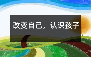 改變自己，認(rèn)識孩子