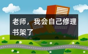 老師，我會自己修理書架了