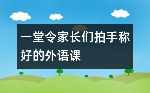 一堂令家長(zhǎng)們拍手稱(chēng)好的外語(yǔ)課